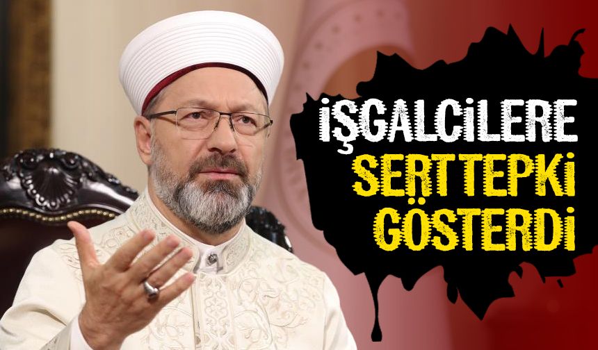 Başkanı Erbaş, işgalcilere sert tepki gösterdi