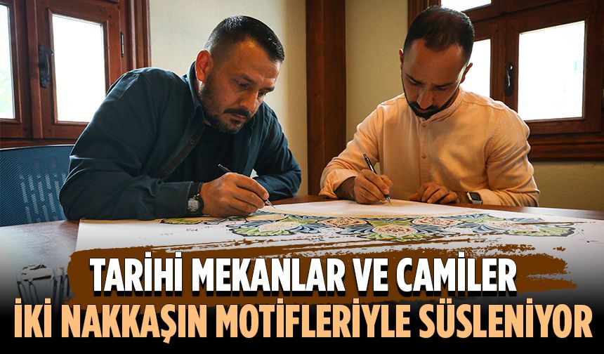 Tarihi mekanlar ve camiler iki nakkaşın motifleriyle süsleniyor