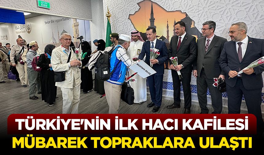 Türkiye'nin ilk hacı kafilesi mübarek topraklara ulaştı