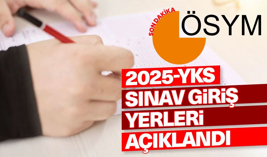 2025 YKS sınav giriş yerleri açıklandı
