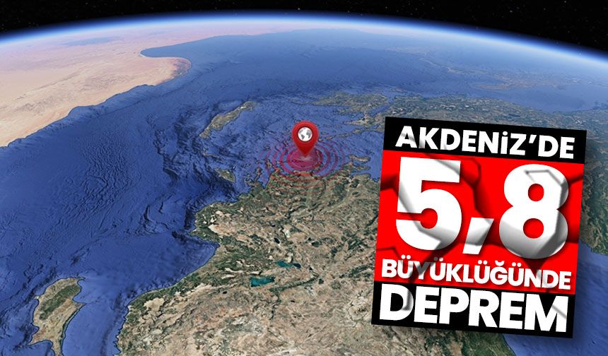 Akdeniz'de 5,8 büyüklüğünde deprem