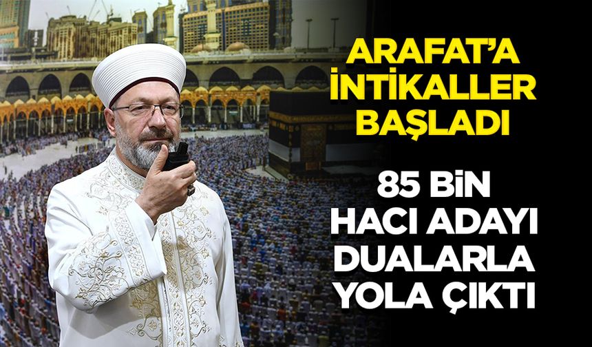 Arafat’a intikaller başladı: 85 bin hacı adayı dualarla yola çıktı
