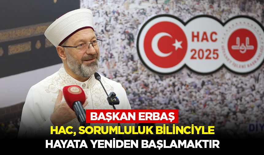 Erbaş: Hac, sorumluluk bilinciyle hayata yeniden başlamaktır