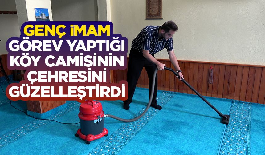 Genç imam görev yaptığı köy camisinin çehresini güzelleştirdi
