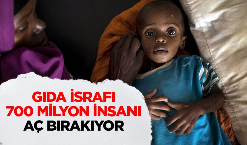 Gıda tedarik zincirindeki yanlış yönetim ve israf 700 milyon insanın açlık çekmesine neden oluyor
