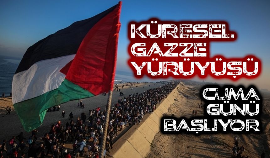'Küresel Gazze Yürüyüşü' cuma günü başlıyor