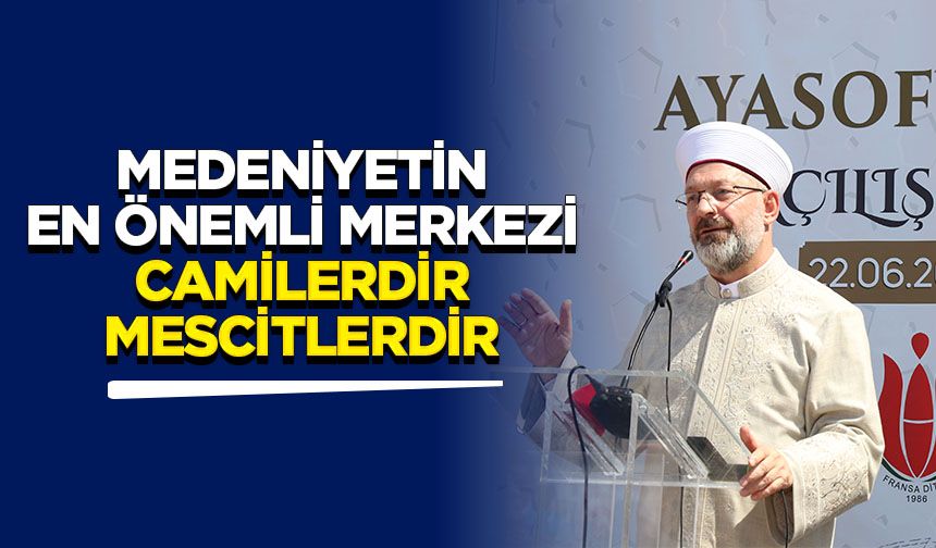 Başkan Erbaş: Medeniyetin en önemli merkezi camilerdir, mescitlerdir