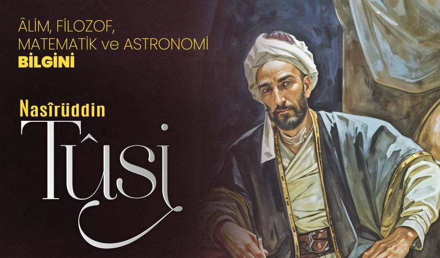 Alim, Filozof, Matematik ve Astronomi Bilgini: Nasırüddin Tusi