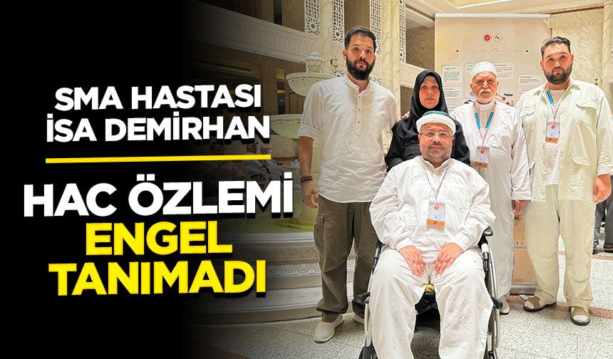SMA Hastası İsa Demirhan: Hac Özlemi Engel Tanımadı