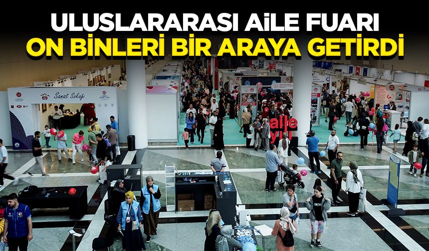 Uluslararası Aile Fuarı on binleri bir araya getirdi