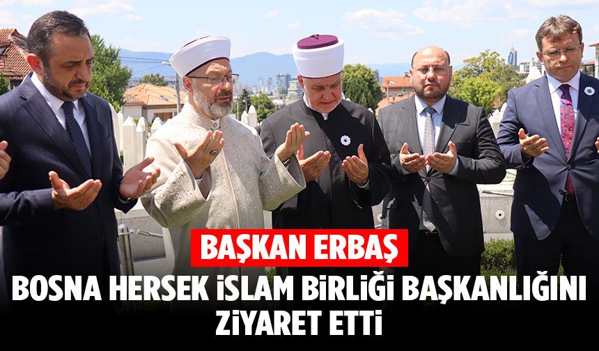 Başkan Erbaş, Bosna Hersek İslam Birliği Başkanlığını ziyaret etti