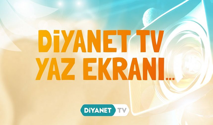 Diyanet TV'de Yaz Ekranı başladı