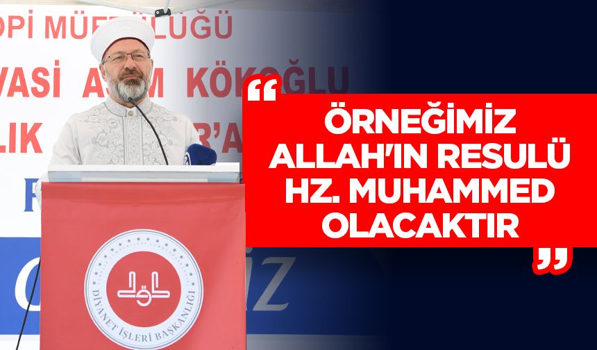 Erbaş: Örneğimiz Allah'ın Resulü Hz. Muhammed olacaktır