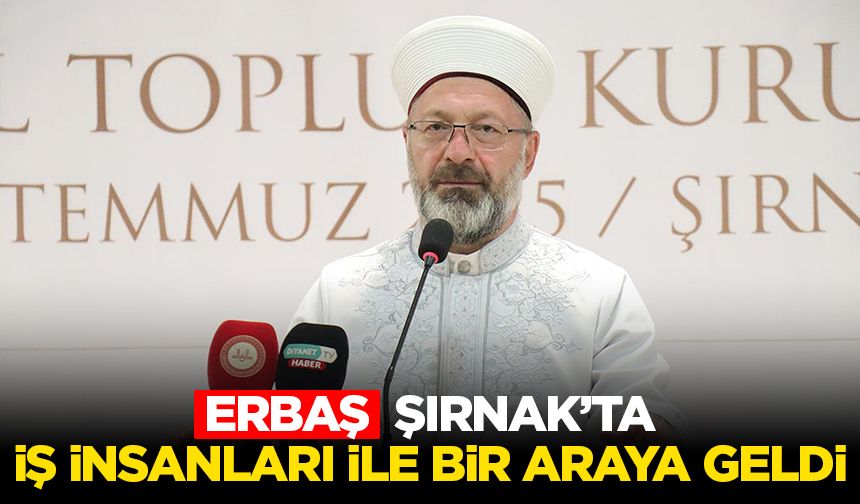 Erbaş, Şırnak’ta iş insanları ile bir araya geldi