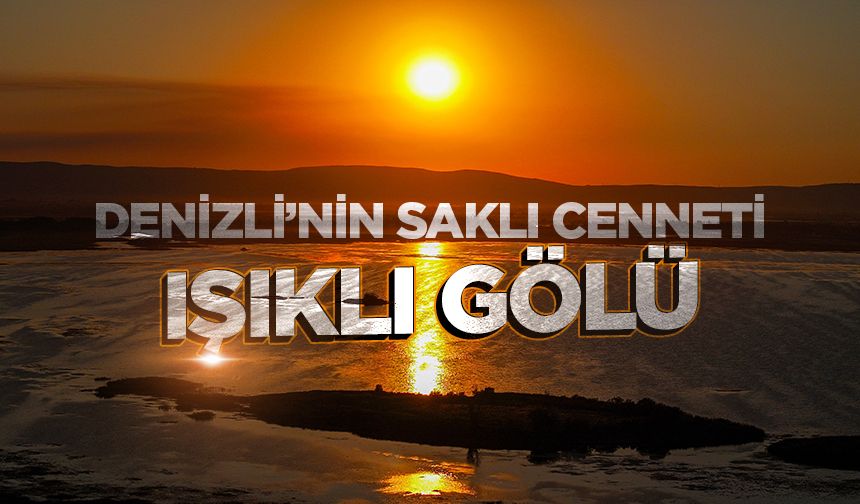 Denizli’nin saklı cenneti: Işıklı Gölü