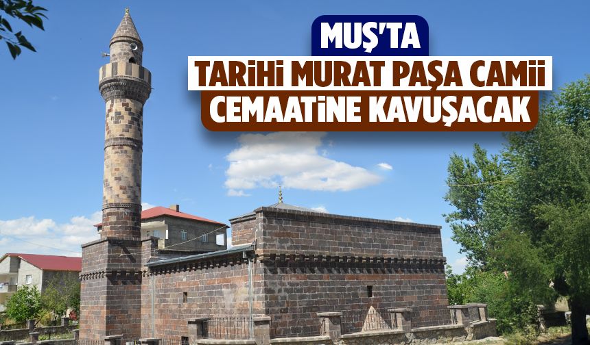 Muş'ta tarihi Murat Paşa Camii cemaatine kavuşacak