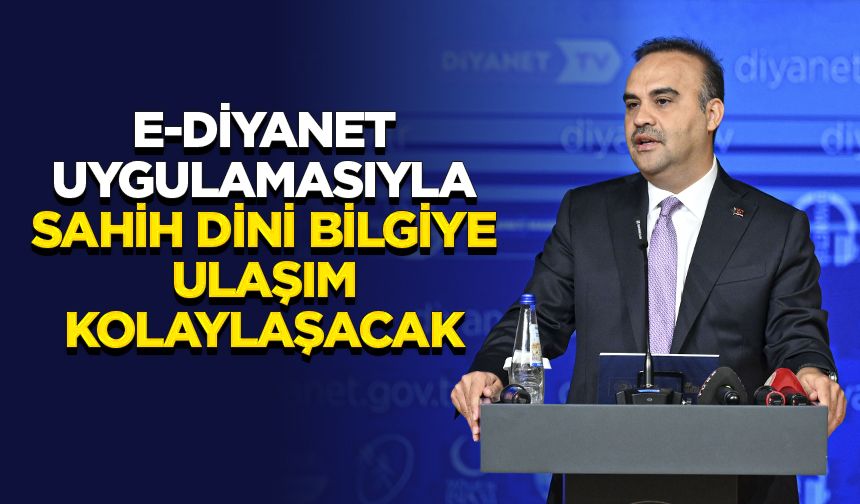Bakan Kacır: e-Diyanet uygulamasıyla sahih dini bilgiye ulaşım kolaylaşacak