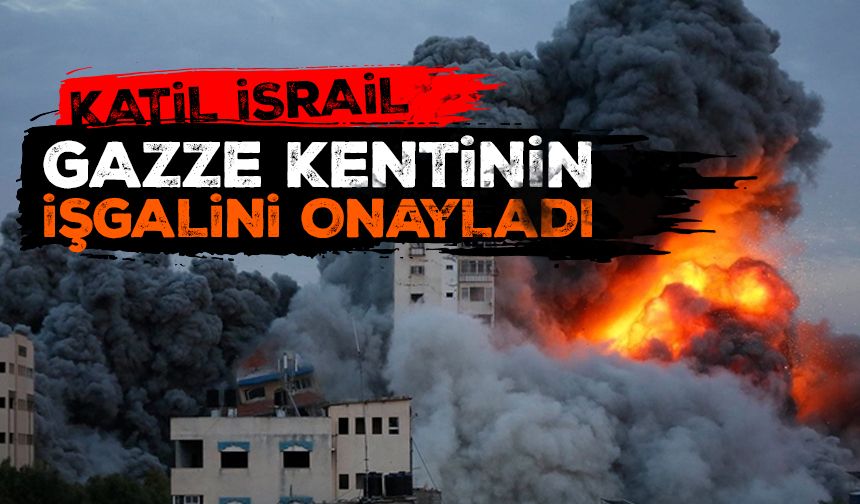 Katil İsrail, "Gazze kentinin" işgalini onayladı