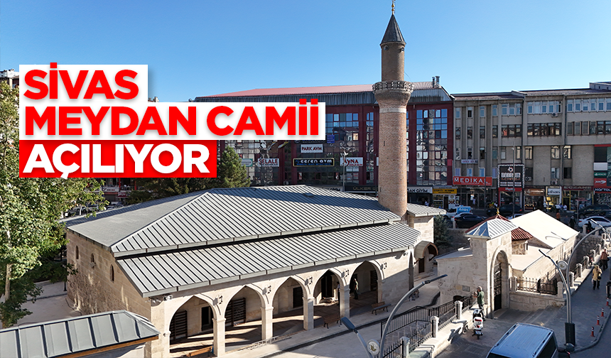 Sivas'taki Meydan Camii cemaatine kavuşuyor