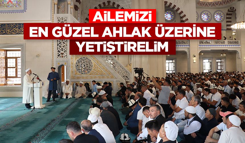 Başkan Erbaş: Ailemizi en güzel ahlak üzerine yetiştirelim