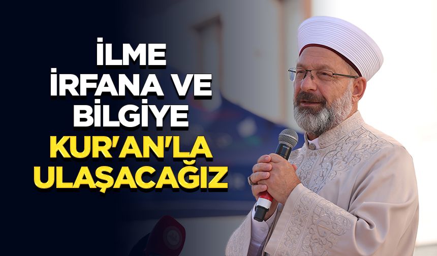 Başkan Erbaş: İlme, irfana ve bilgiye Kur'an'la ulaşacağız