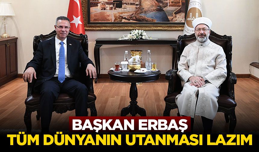 Başkan Erbaş: Tüm dünyanın utanması lazım