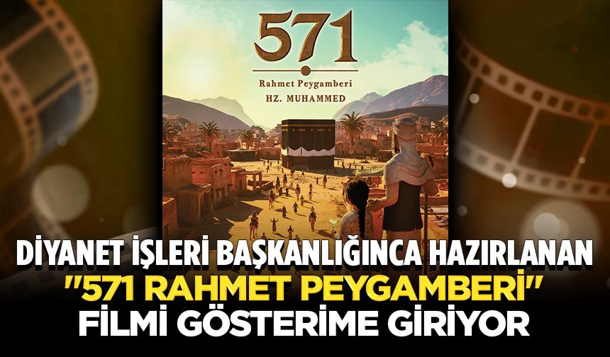 Diyanet İşleri Başkanlığınca hazırlanan "571 Rahmet Peygamberi" filmi gösterime giriyor