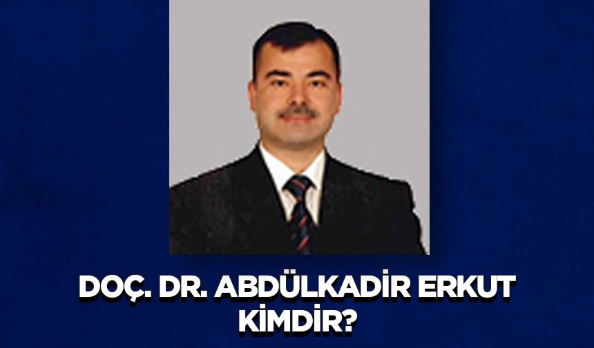 Doç. Dr. Abdülkadir ERKUT Kimdir?