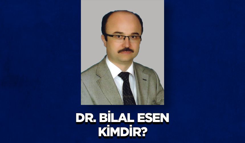 Dr. Bilal ESEN kimdir?