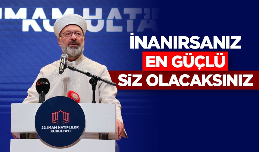 Başkan Erbaş: Eğer inanırsanız, en kuvvetli ve en güçlü siz olacaksınız
