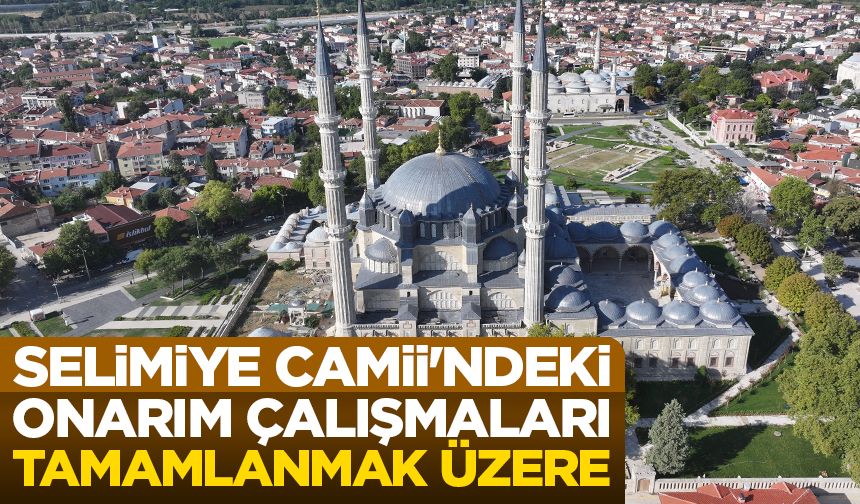 Selimiye Camii'ndeki onarım çalışmaları tamamlanmak üzere