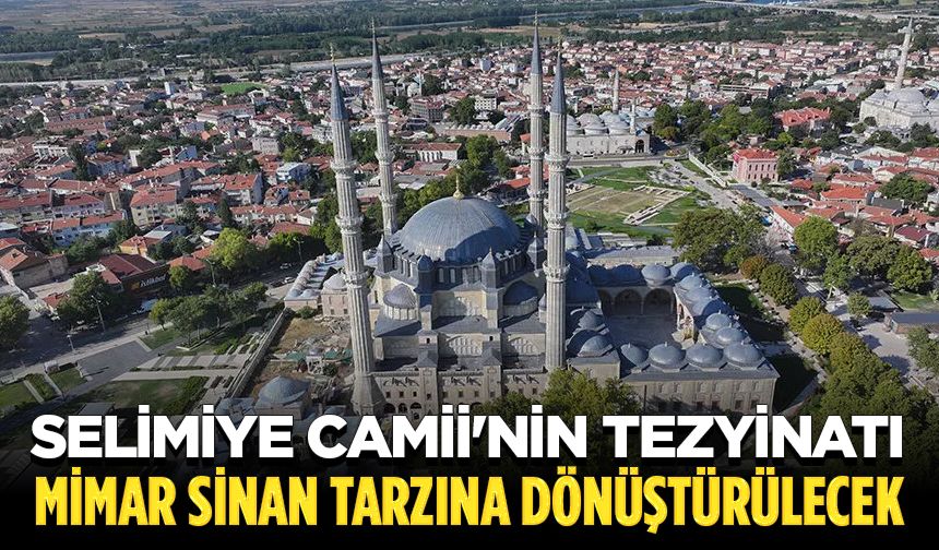 Selimiye Camii'nin tezyinatı 16. yüzyıldaki Mimar Sinan tarzına dönüştürülecek