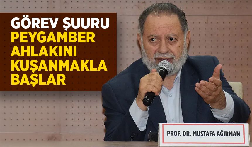 Ağırman: Görev şuuru, Peygamber ahlakını kuşanmakla başlar
