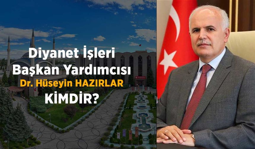 Diyanet İşleri Başkan Yardımcısı Dr. Hüseyin HAZIRLAR Kimdir?