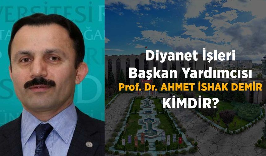 Diyanet İşleri Başkan Yardımcısı Prof. Dr. Ahmet İshak Demir kimdir?