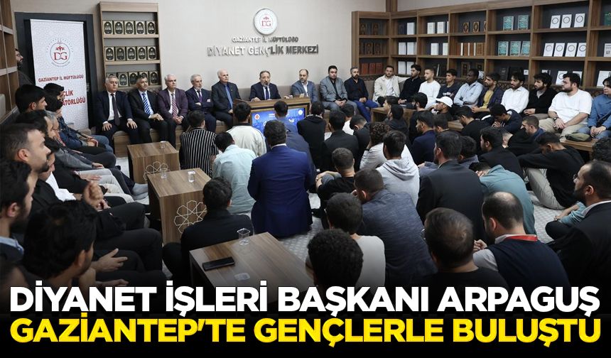 Diyanet İşleri Başkanı Arpaguş, Gaziantep'te gençlerle buluştu