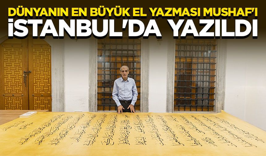 Dünyanın en büyük el yazması Mushaf'ı İstanbul'da yazıldı