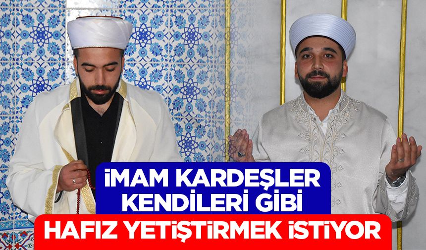 İmam kardeşler kendileri gibi hafız yetiştirmek istiyor