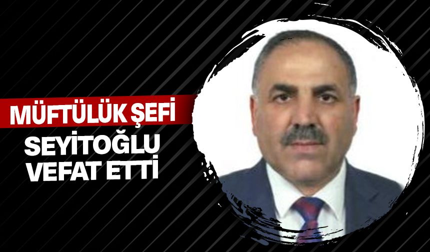 Müftülük Şefi Seyitoğlu vefat etti