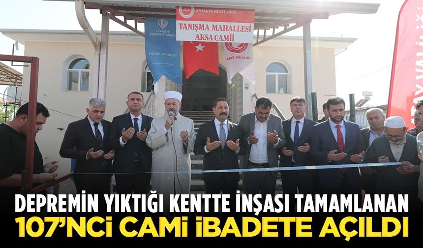 Depremin yıktığı kentte inşası tamamlanan 107’nci cami ibadete açıldı