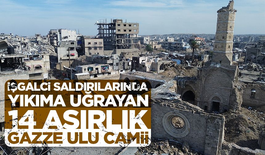 İşgalci saldırılarında yıkıma uğrayan 14 asırlık Gazze Ulu Camii