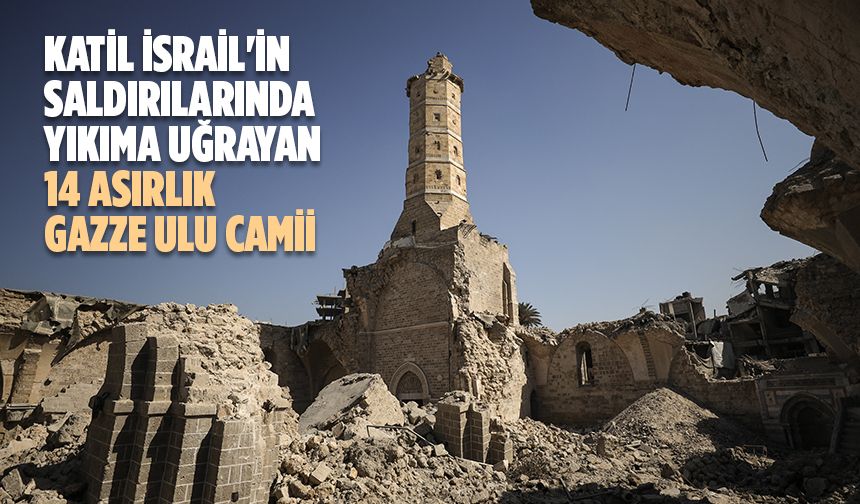 Katil İsrail'in saldırılarında yıkıma uğrayan 14 asırlık Gazze Ulu Camii