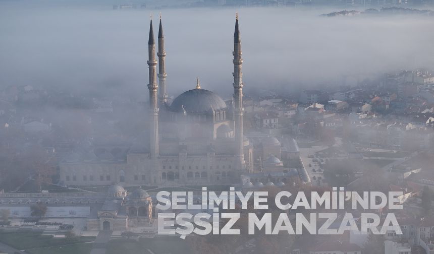 Sis Bulutları Selimiye Camii’nde Eşsiz Manzara Oluşturdu