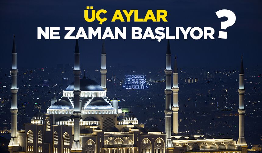 2026 üç aylar ne zaman başlıyor?