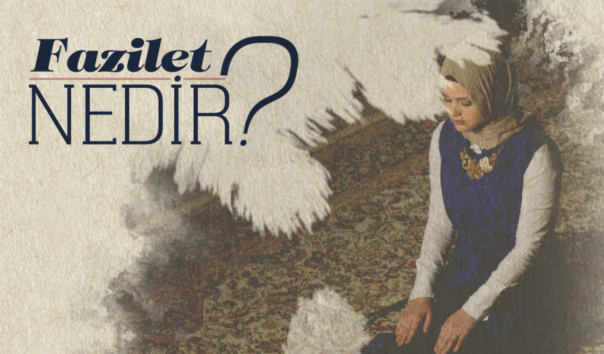 Fazilet Nedir?