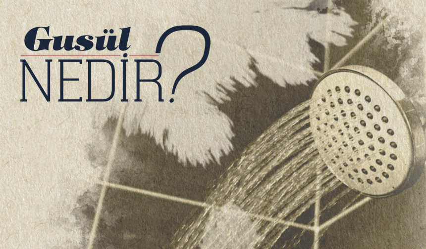 Gusül Nedir?
