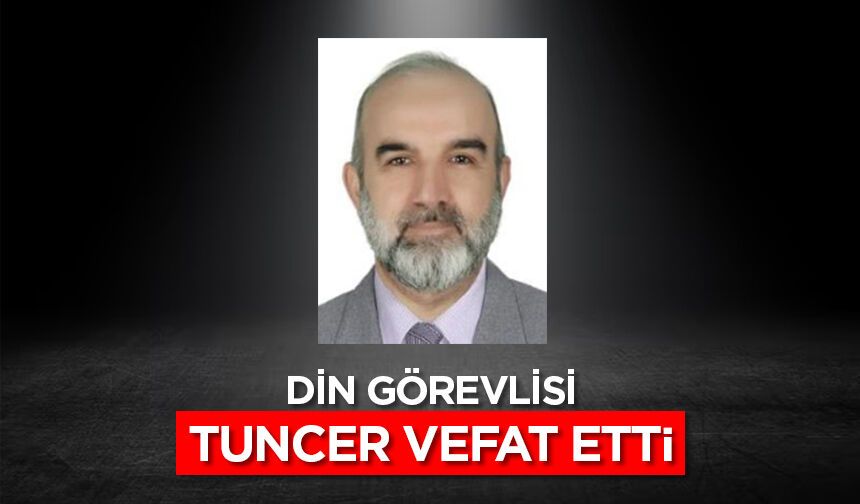 Din görevlisi Tuncer, vefat etti