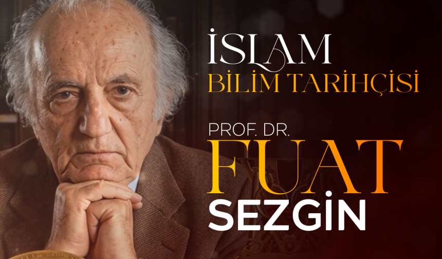 İslam Bilim Tarihçisi: Prof. Dr. Fuat Sezgin