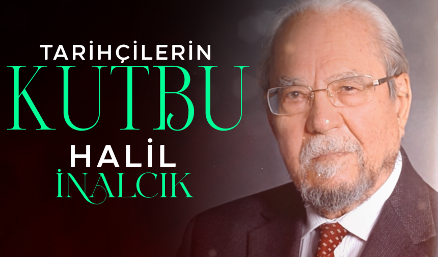 Tarihçilerin Kutbu  Halil İnalcık