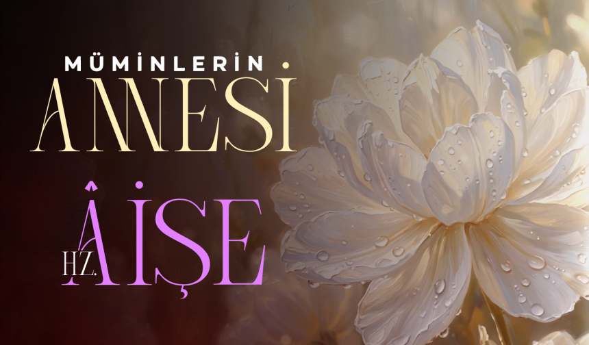 MÜMİNLERİN ANNESİ  HZ. ÂİŞE